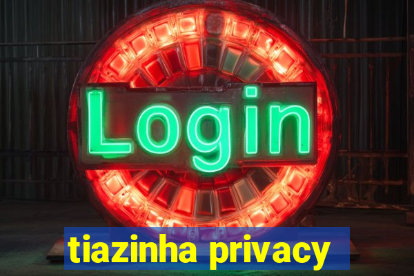 tiazinha privacy